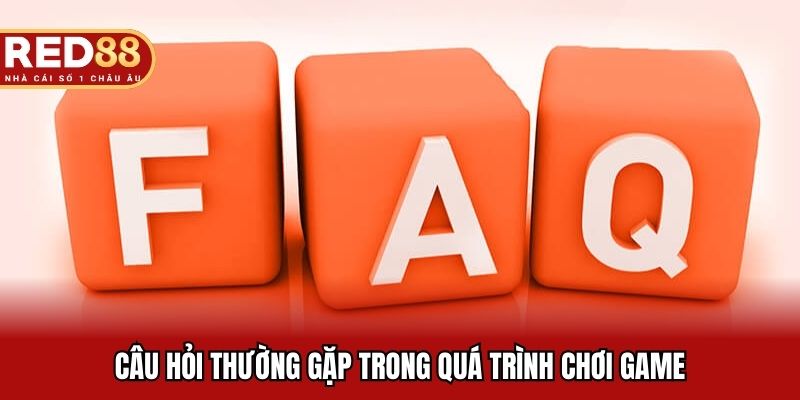 Câu hỏi thường gặp trong quá trình chơi game