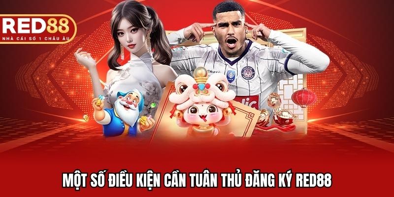 Một số điều kiện cần tuân thủ đăng ký RED88