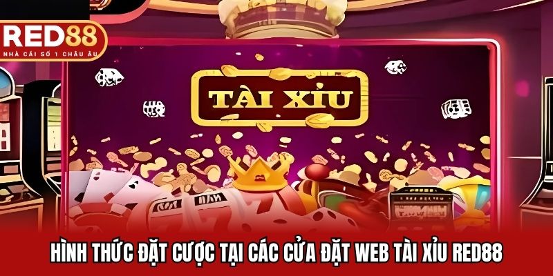 Hình thức đặt cược tại các cửa đặt web tài xỉu RED88