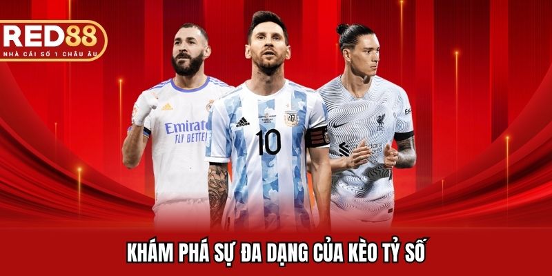 Khám phá sự đa dạng của kèo tỷ số