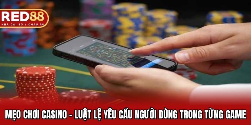 Mẹo chơi casino - Luật lệ yêu cầu người dùng trong từng game