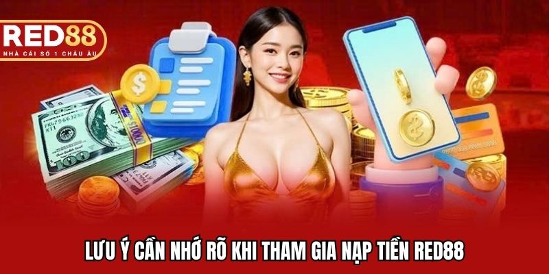 Lưu ý cần nhớ rõ khi tham gia nạp tiền RED88