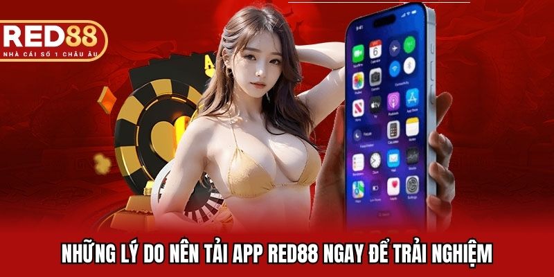 Những lý do nên tải app RED88 ngay để trải nghiệm