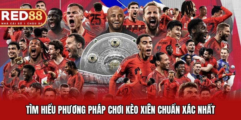 Tìm hiểu phương pháp chơi kèo cược xiên chuẩn xác nhất